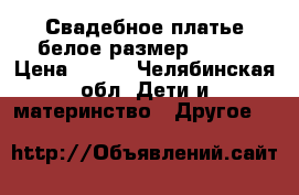 Свадебное платье белое размер 48-50 › Цена ­ 750 - Челябинская обл. Дети и материнство » Другое   